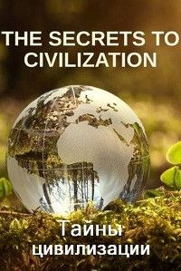 Тайны цивилизации / The Secrets to Civilization / 2021